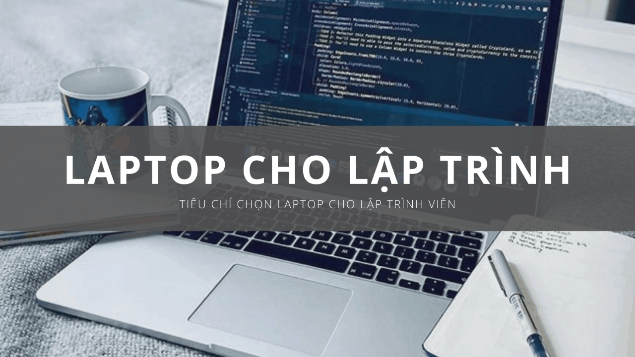 Tiêu chí chọn laptop cho lập trình viên